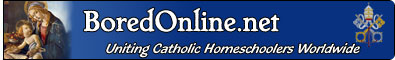 BoredOnline.net - Uniting Catholic Homeschoolers Worldwide
