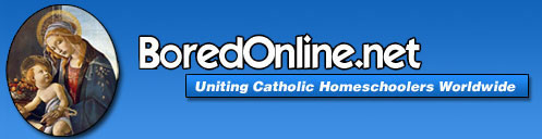 BoredOnline.net - Uniting Catholic Homeschoolers Worldwide